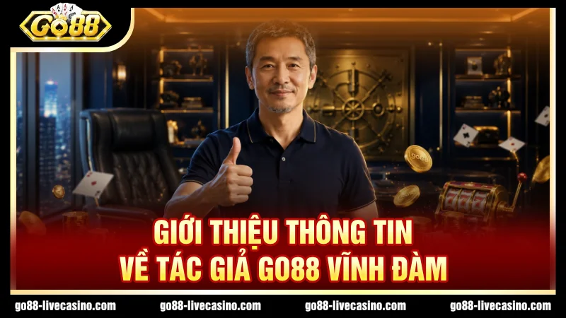 Sơ lược thông tin tác giả GO88 Vĩnh Đàm